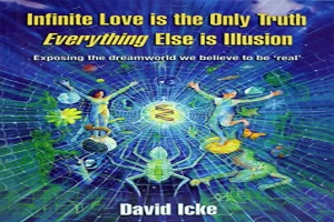 Book cover of Infinite Love Is the Only Truth: Everything Else Is Illusion by David Icke Book cover of Infinite Love Is the Only Truth: Everything Else Is Illusion by David Icke